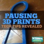 WTFFF 197 | Pausing 3D Prints Tech Tips Revealed