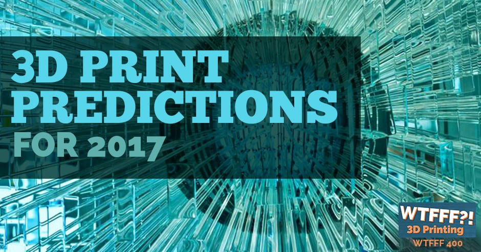 WTFFF 400 | 3D Print Predictions